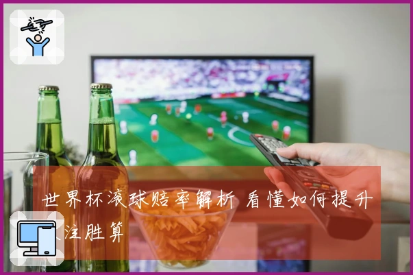 世界杯滚球赔率解析 看懂如何提升投注胜算